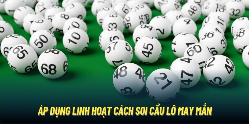 Áp dụng linh hoạt cách soi cầu lô may mắn