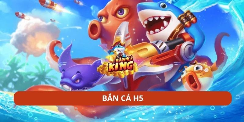 Bắn Cá H5 - Game Giải Trí Hấp Dẫn, Nhận Thưởng Tức Thì