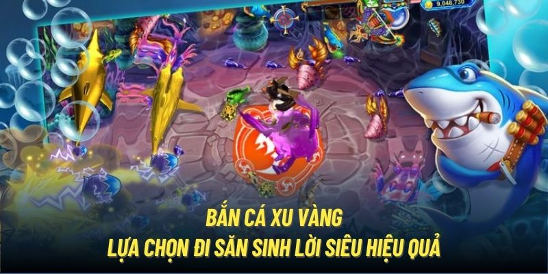 Bắn Cá Xu Vàng - Lựa Chọn Đi Săn Sinh Lời Siêu Hiệu Quả