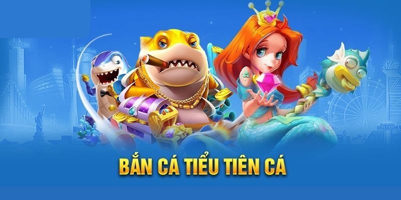 Tìm hiểu sơ lược về game Bắn Cá Tiểu Tiên