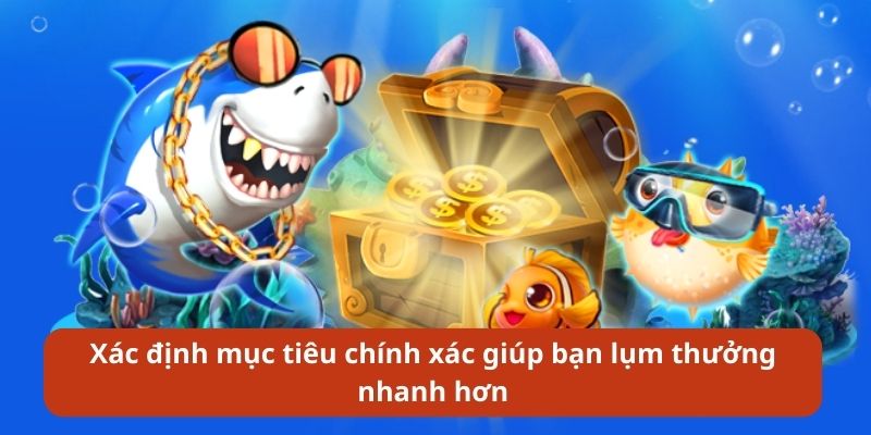 Xác định mục tiêu chính xác giúp bạn lụm thưởng nhanh hơn